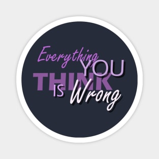 Everything You Think Is Wrong Magnet